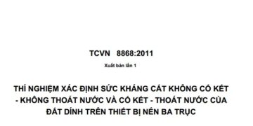 TCVN 8868:2011 THÍ NGHIỆM XÁC ĐỊNH SỨC KHÁNG CẮT KHÔNG CỐ KẾT – KHÔNG THOÁT NƯỚC VÀ CỐ KẾT – THOÁT NƯỚC CỦA ĐẤT DÍNH TRÊN THIẾT BỊ NÉN BA TRỤC