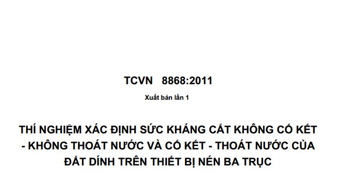 TCVN 8868:2011 THÍ NGHIỆM XÁC ĐỊNH SỨC KHÁNG CẮT KHÔNG CỐ KẾT – KHÔNG THOÁT NƯỚC VÀ CỐ KẾT – THOÁT NƯỚC CỦA ĐẤT DÍNH TRÊN THIẾT BỊ NÉN BA TRỤC